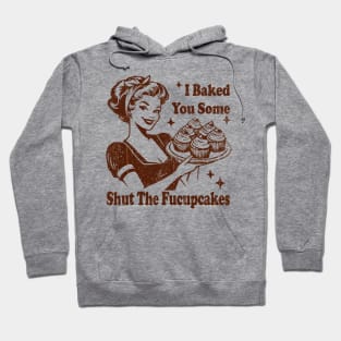 Vintage Housewife I Baked You Some Shut The Fucupcakes Hoodie